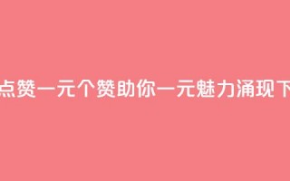 抖音点赞100一元 - 100个赞助你一元，魅力涌现~