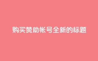 购买赞助qq帐号——全新的标题