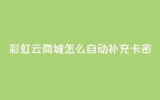 彩虹云商城怎么自动补充卡密,1元秒刷1000粉闲鱼 - 拼多多助力黑科技 - pdd提现50需要多少人