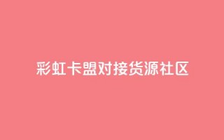 彩虹卡盟对接货源社区 - 买1块钱快手赞