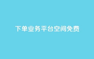 qq下单业务平台空间免费 - 免费QQ下单业务平台空间提供！