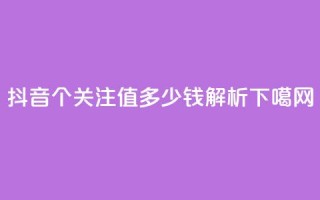 抖音500个关注值多少钱解析