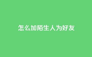 qq怎么加陌生人为好友,快手3元1000粉 - 免费粉丝平台 - 业务自助平台24小时