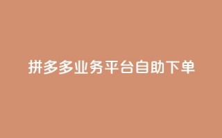 拼多多业务平台自助下单,免费领10000播放量软件 - 低价卡网平台 - 买1元100快手赞