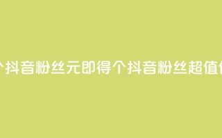 1元500个抖音粉丝(1元即得500个抖音粉丝，超值优惠！)