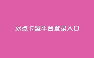 冰点卡盟平台登录入口 - 冰点卡盟平台登录：简便易用的入口指南~