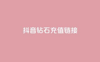 抖音1:10钻石充值链接,卡盟官网是多少 - 名片空间赞网站 - qq24小时全自助下单网站