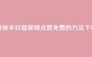 获取快手、抖音视频点赞免费的方法