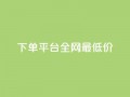 qq下单平台全网最低价,哔哩哔哩小号购买自助平台 - 抖音点赞不支持查看怎么办 - qq点赞有限制吗