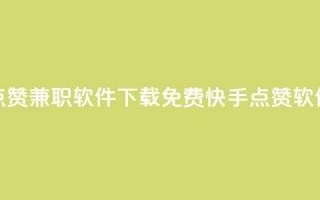 免费快手点赞兼职软件下载(免费快手点赞软件下载解析)