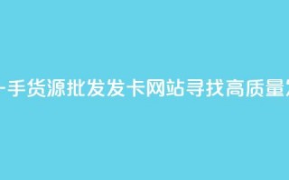 卡盟一手货源批发发卡网站 - 卡盟一手货源批发发卡网站：寻找高质量发卡平台？来了解卡盟批发网~