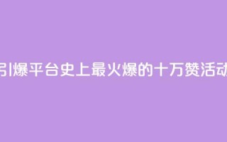 “引爆QQ平台！史上最火爆的十万赞活动”