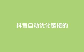 抖音自动优化链接的app - 抖音链接自动优化工具推荐：全新app助你更精准地优化链接！~