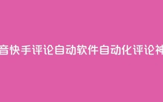 抖音快手评论自动软件：自动化评论神器