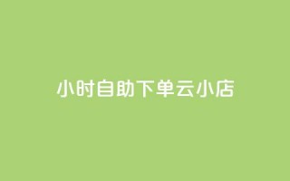 24小时自助下单云小店,抖音业务低价业务平台 - qq业务网站全网最低 - 抖音平台自助