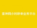 雷神网24小时秒单业务平台,全网最低价卡盟 - 全网最低辅助科技货源站 - dy低价下单