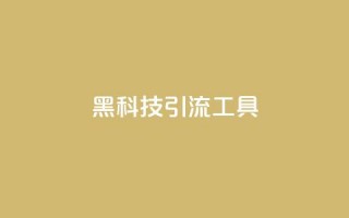 黑科技引流工具,nap6科技网快手刷亲密度网站 - 抖音点赞链接 抖音点赞推广 - 刷qq空间访客量十万