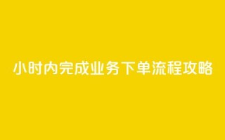 24小时内完成dy业务下单流程攻略