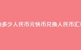 1元快币换多少人民币(1元快币兑换人民币汇率是多少)