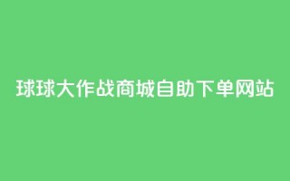 球球大作战商城自助下单网站 - 球球大作战商城自助下单网站 → 球球大作战商城自助购物网站!