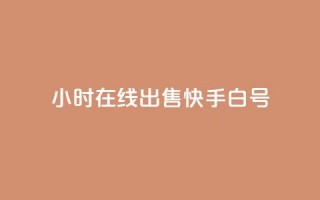 24小时在线出售快手白号 - 24小时在线出售快手账号，优质白号尽在此~