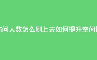 qq空间访问人数怎么刷上去(如何提升QQ空间访问量)