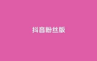 抖音粉丝版app - 抖音粉丝版app：打造属于你的独特影音社交平台！~