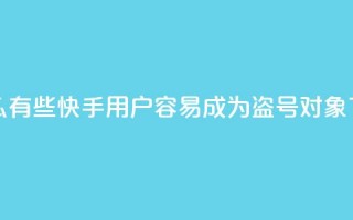 为什么有些快手用户容易成为盗号对象