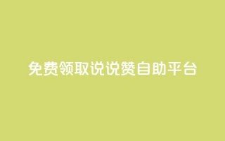 免费领取qq说说赞自助平台 - 免费获取QQ说说赞自助平台~