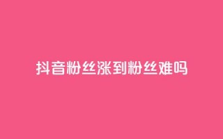 抖音100粉丝涨到900粉丝难吗 - 抖音粉丝增长从100到900：难度如何？。