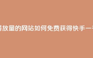 快手免费一千播放量的网站 - 如何免费获得快手一千播放量？~