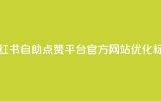 小红书自助点赞平台官方网站优化标题