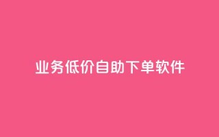 dy业务低价自助下单软件,自助下单全网低价 - 拼多多自助下单全网最便宜 - 业务网24小时自助下单科技