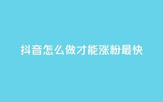 抖音怎么做才能涨粉最快,ks便宜24小时业务 - 抖音低价下单网站 - 快手免费点赞软件是真的吗