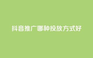 抖音推广哪种投放方式好,低价卡网 - 最大的卡盟网站 - 0元免费领取qq超级会员