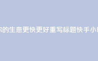 原标题 快手24小时业务平台，让你的生意更快更好重写标题 快手24小时商务平台，助你生意快速腾飞