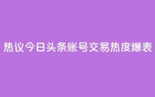 热议：今日头条账号交易热度爆表