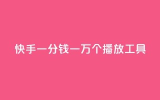 快手一分钱一万个播放工具 - 快手播放量提升神器：一分钱一万次播放!