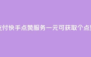 快手点赞一元100个微信支付 - 快手点赞服务：一元可获取100个点赞，便捷微信支付~