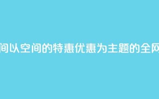 全网低价免费自助下单QQ空间 - 以QQ空间的特惠优惠为主题的全网超值自助下单方法~