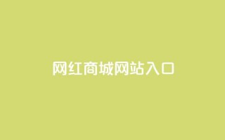 网红商城网站入口 - 网红商城入口：购买时尚潮流的最佳选择。