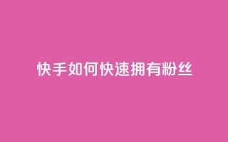 快手如何快速拥有1w粉丝,快手刷播放秒到 - 王者荣耀皮肤卡盟 - 快手粉丝增加器怎么用