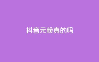 抖音1元1000粉真的吗 - 抖音1元1000粉是否可信？深度解析！!