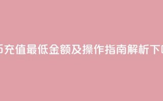 快币充值最低金额及操作指南解析