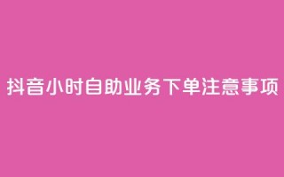 抖音24小时自助业务下单注意事项,24小时全自助下单网站qq - 汇想卡盟平台官网 - 抖音点赞100一元