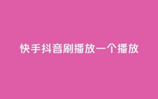 快手抖音刷播放500一1000个播放 - 获取500-1000个快手抖音播放的方法！