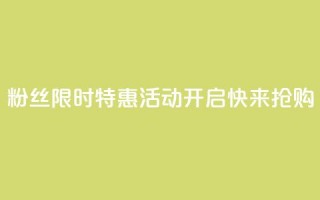 DY粉丝限时特惠活动开启，快来抢购！