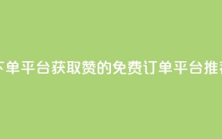 10000赞免费下单平台 - 获取10000赞的免费订单平台推荐~