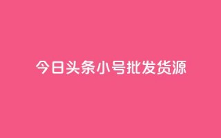 今日头条小号批发货源,点赞下单 - 快手抖音业务网站 - qq买转发网站平台登录入口