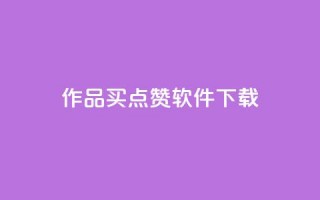 作品买点赞软件下载,粉丝一千万下载安装最新版本 - 抖音真人点赞24小时在线 - QQ会员钻卡盟